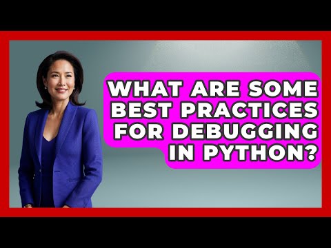 What Are Some Best Practices for Debugging in Python? | Learn To Troubleshoot News