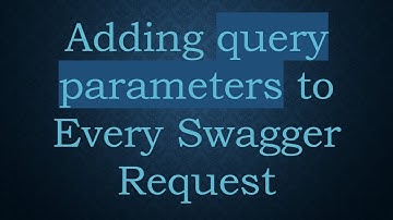 Adding query parameters to Every Swagger Request