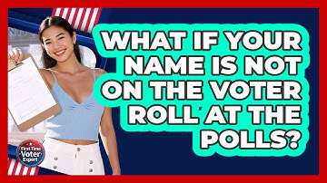 What If Your Name Is Not On The Voter Roll At The Polls? - First Time Voter Expert