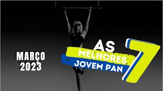 Miniatura del video "AS 7 MELHORES JOVEM PAN | MARÇO 2023"