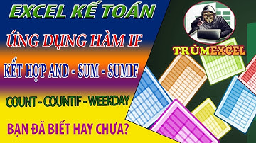 THỰC HÀNH KẾ TOÁN EXCEL- Ứng dụng hàm IF kết hợp AND, SUM, SUMIF, COUNT, COUNTIF, WEEKDAY-TRÙM EXCEL