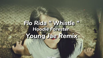 Flo Rida - Whistle ( Hoodie Forester & Young Jae Remix ) lyrics
