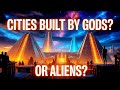Were These Cities Built by Gods or Ancient Aliens?