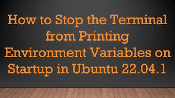 How to Stop the Terminal from Printing Environment Variables on Startup in Ubuntu 22.04.1