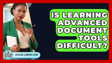 Is Learning Advanced Document Tools Difficult? - Lifelong Learners Guide