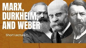 Marx, Durkheim, and Weber - Short Lecture 2
