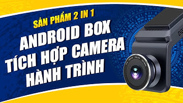 Android Box Tích Hợp Camera Hành Trình - Ô Tô Hoàng Kim