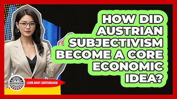 How Did Austrian Subjectivism Become A Core Economic Idea? - Learn About Libertarianism