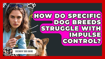 How Do Specific Dog Breeds Struggle With Impulse Control? - Obedient Dog Guide
