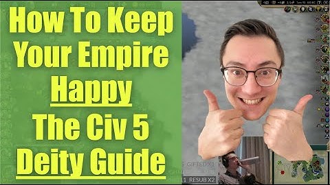 How To Keep Your Empire Happy! - The Civ 5 Deity Strategy Guide