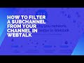 How to filter a subchannel from your channel in webtalk social media website