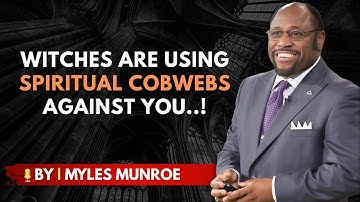 Spiritual Cobwebs And How To Get Rid Of Them — BY DR. MYLES MUNROE