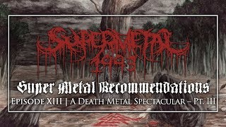 Super Metal Recommendations | Episode 13 - A Death Metal Spectacular - Part III