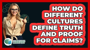 How Do Different Cultures Define Truth And Proof For Claims? - The Language Library