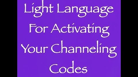 Light Language for Activating Your Channeling Codes