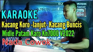 Kacang Koro -Lanjut- Kacang Buncis [Karaoke] Patam Karo Kn7000 - Nada Pria