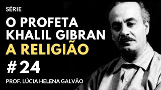 24 - A RELIGIÃO, segundo Gibran - Série 