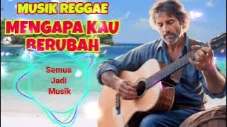 Download lagu MUSIK REGGAE MENGAPA KAU BERUBAH