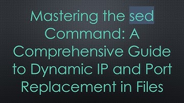 Mastering the sed Command: A Comprehensive Guide to Dynamic IP and Port Replacement in Files