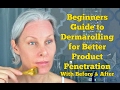 Beginners Guide to Dermarolling for Better Product Penetration With Before & After