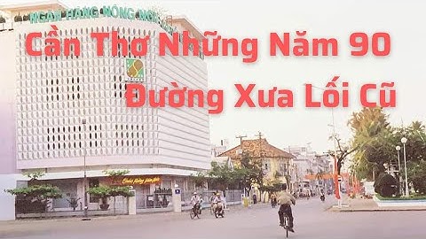 Việt Nam Thập Niên 90| Cần Thơ Năm 1992 |Những Ký Ức Khó Quên