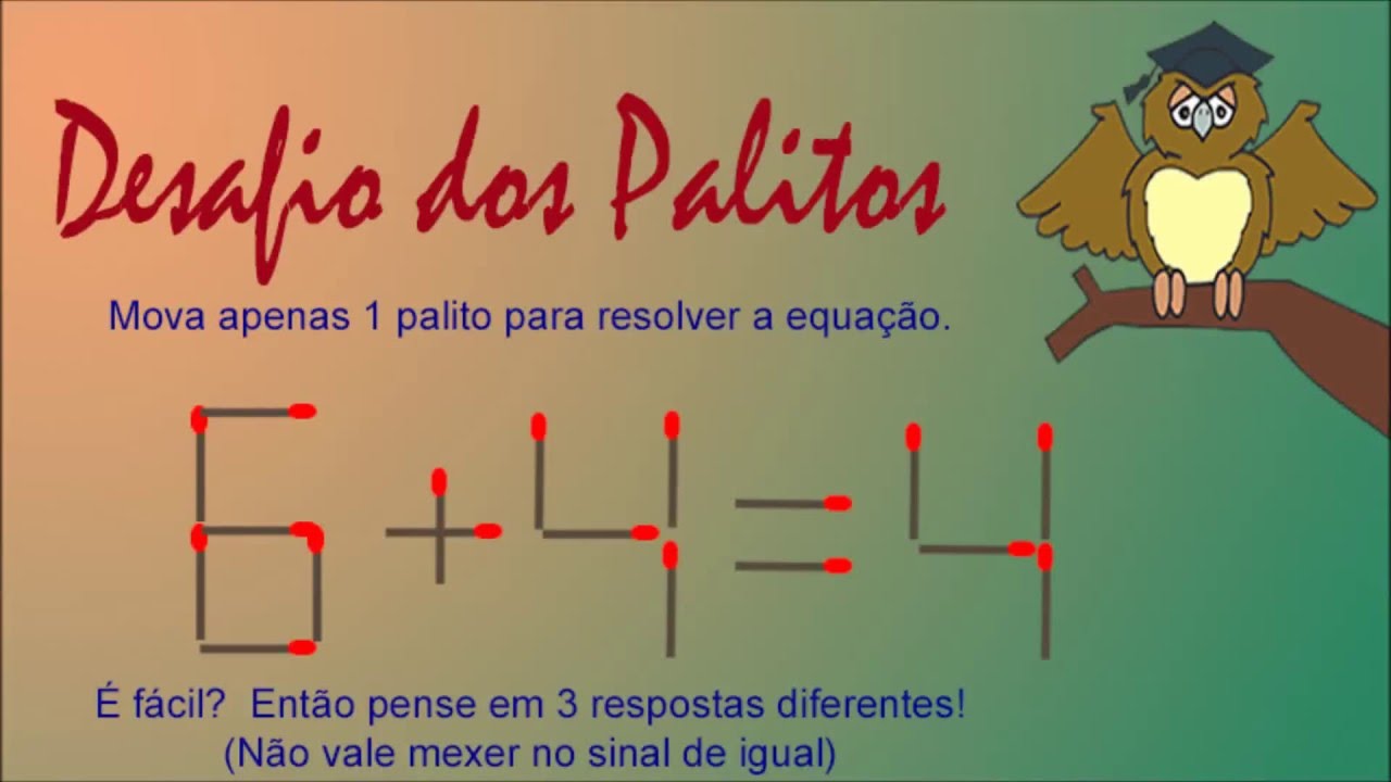 6+4=4 Mova apenas 1 (um) palito para corrigir essa equação