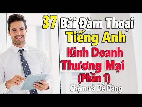 Khách Hàng Doanh Nghiệp Tiếng Anh - 37 Bài Đàm Thoại Tiếng Anh Kinh Doanh Thương Mại - Phần 1- Chậm và Dễ Dàng