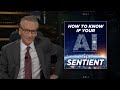 How to Know if Your A.I. is Sentient | Real Time with Bill Maher (HBO)