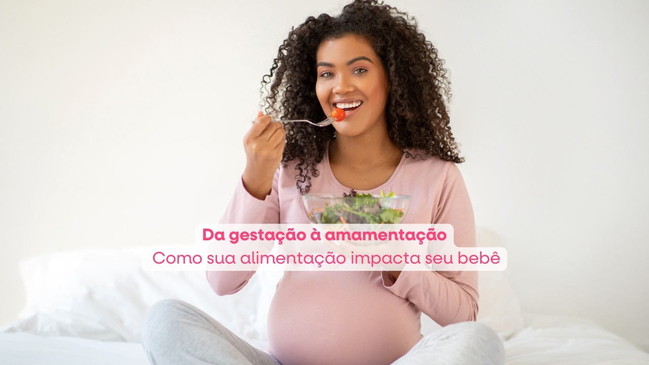 Da gestação à amamentação: como sua alimentação impacta seu bebê