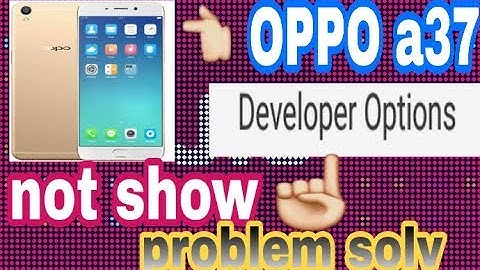 Oppo a 37 Not show developer option problem solve
