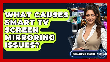 What Causes Smart TV Screen Mirroring Issues? - NextGen Viewing and Audio
