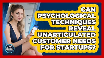 Can Psychological Techniques Reveal Unarticulated Customer Needs For Startups?