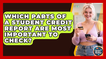 Which Parts Of A Student Credit Report Are Most Important To Check? - Student Score Builder