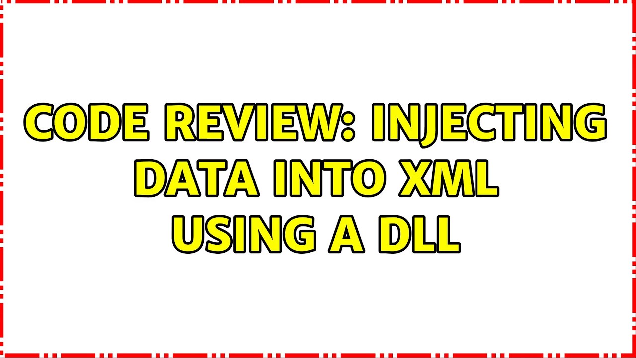Code Review: Injecting data into XML using a dll (3 Solutions!!)