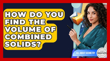 How Do You Find The Volume Of Combined Solids? - All About Geometry
