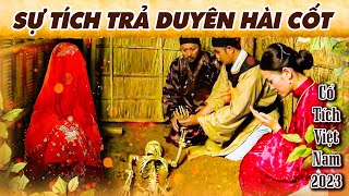 SỰ TÍCH VIỆT NAM HAY | TRẢ DUYÊN HÀI CỐT | Cổ Tích Việt Nam Mới Nhất 2023 | Phim Truyện Cổ Tích