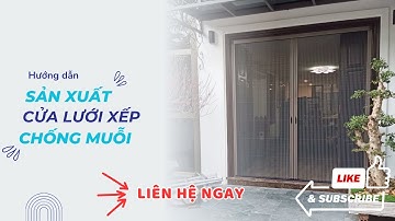 Hướng Dẫn Sản Xuất Cửa Lưới Chống Muỗi – Bạn Sẽ Không Ngờ Đơn Giản Đến Thế!