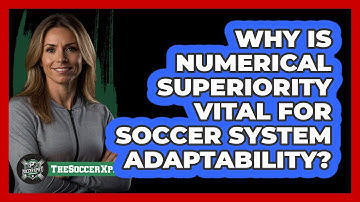Why Is Numerical Superiority Vital For Soccer System Adaptability? - The Soccer Xpert