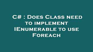 C# : Does Class need to implement IEnumerable to use Foreach