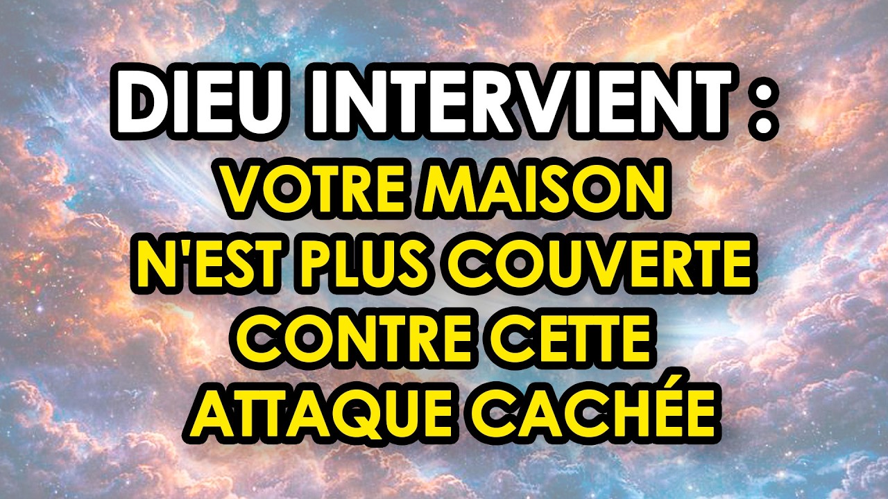 DIEU INTERVIENT : Votre Maison N'Est Plus Couverte Contre Cette Attaque Cachée