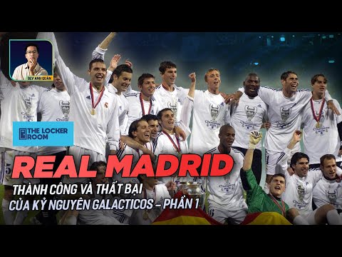 THE LOCKER ROOM | REAL MADRID: THÀNH CÔNG VÀ THẤT BẠI CỦA KỶ NGUYÊN GALACTICOS 1.0 - PHẦN 1