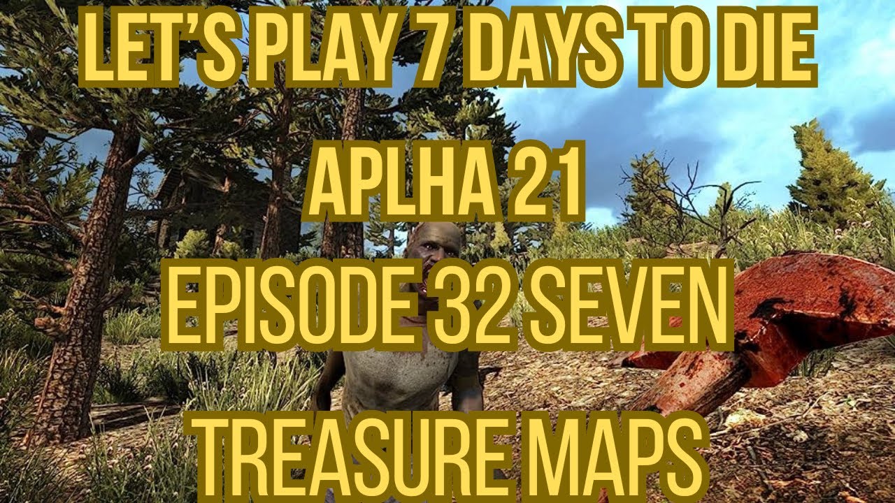 Let's Play 7 Days To Die Alpha 21 Episode 32 Seven Treasure Maps - YouTube