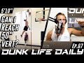 Possible to Reach 50&quot; Vertical Jump? - Dunk Life Daily Ep.69