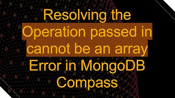 Resolving the Operation passed in cannot be an array Error in MongoDB Compass