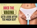 Does Vagina Gets Loose After Too Much Sex? | Watch Video