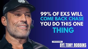 99% OF EXS WILL COME BACK CHASE YOU IF YOU DO THIS ONE THING TONY ROBBINS MOTIVATIONAL SPEECH