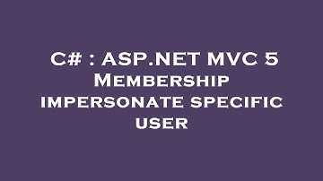 C# : ASP.NET MVC 5 Membership impersonate specific user