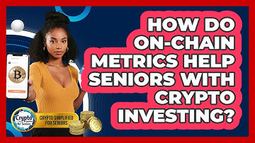 How Do On-chain Metrics Help Seniors With Crypto Investing? - Crypto Simplified for Seniors