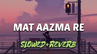 Mat aazma re - (slowed reverb) | kk | lofi mix