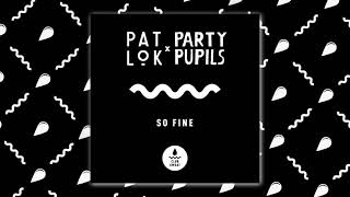 Miniatura de vídeo de "Pat Lok & Party Pupils - So Fine"